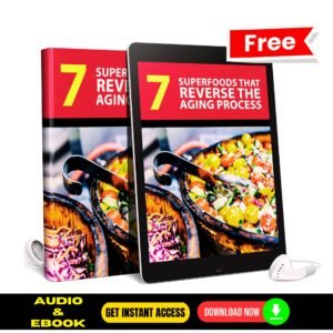 7 Superfoods That Reverse The Aging Process (FREE Audio and eBook)